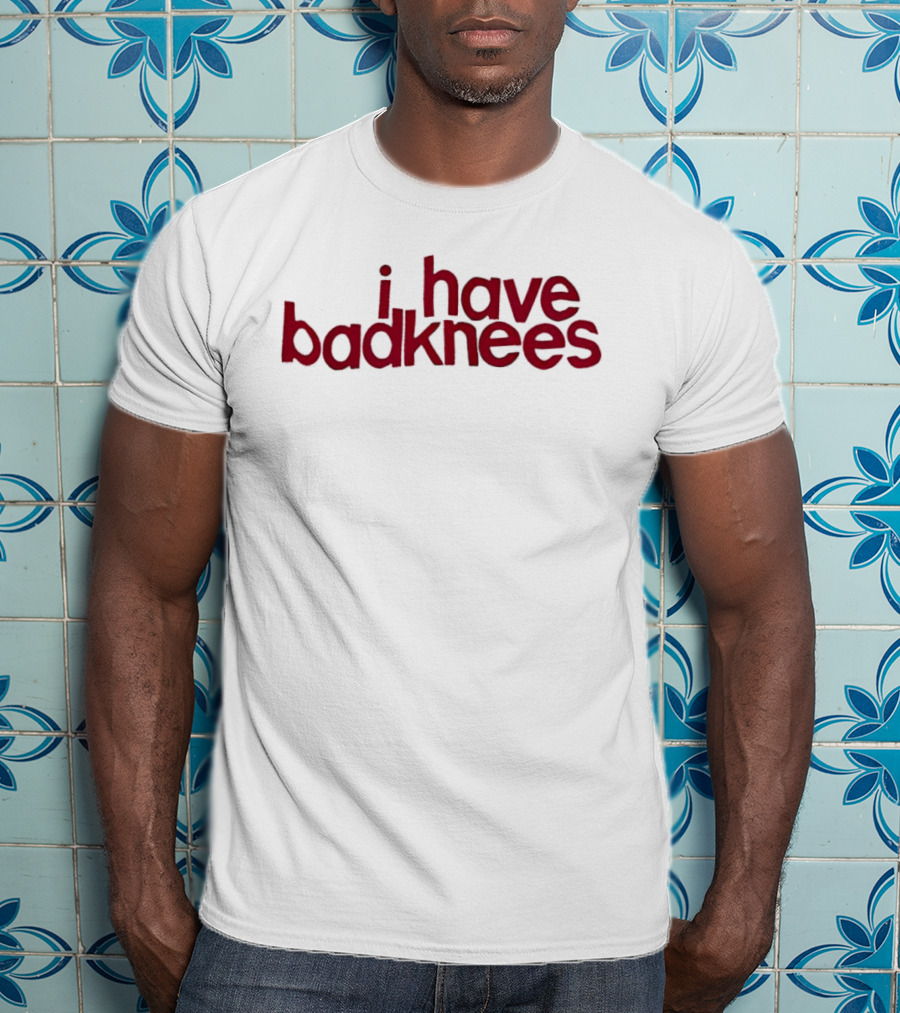 I Have Badknees Text Bold Red Statement T-Shirt