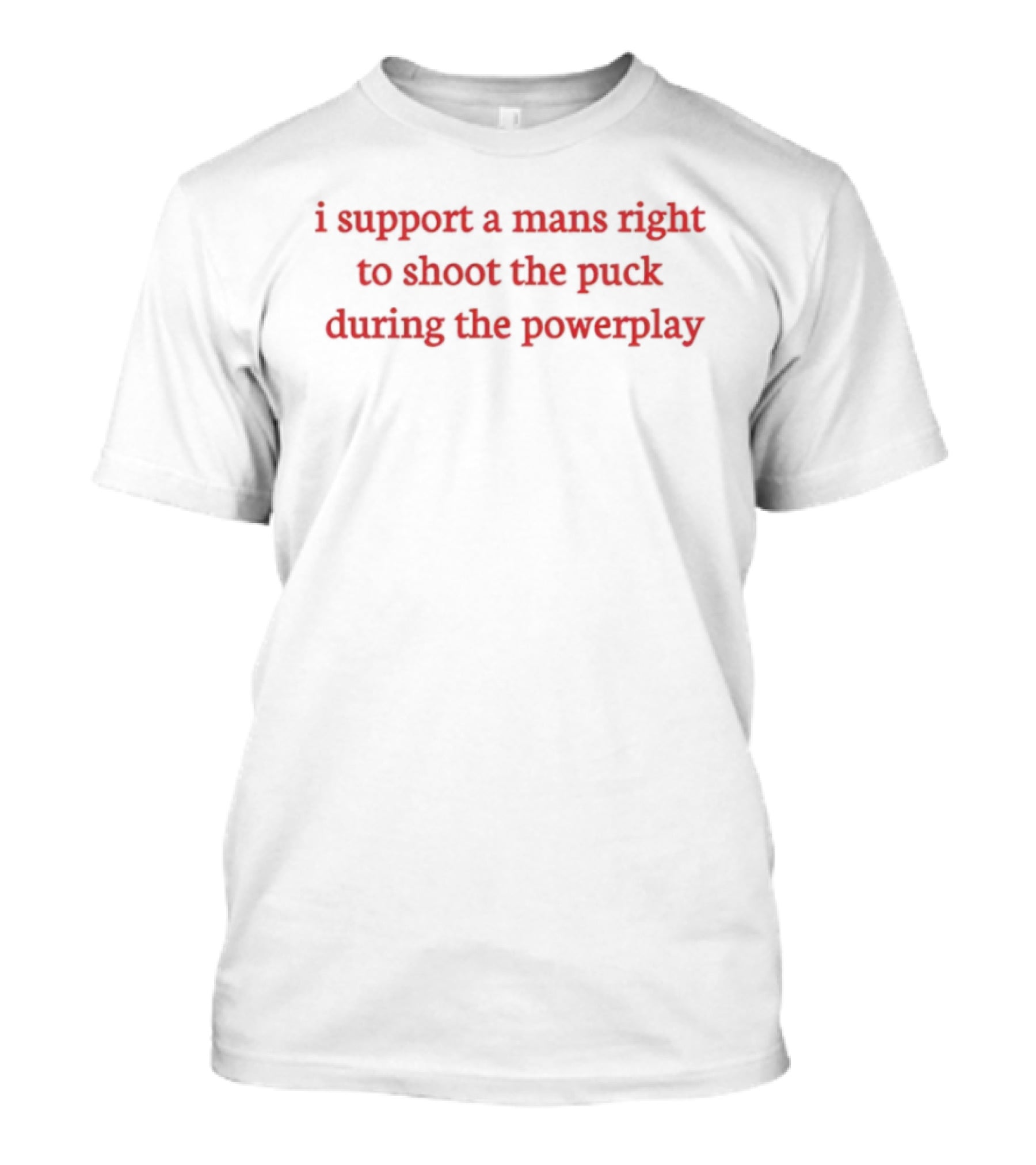 I Support A Mans Right To Shoot The Puck During The Powerplay Red Hockey Phrase T-Shirt