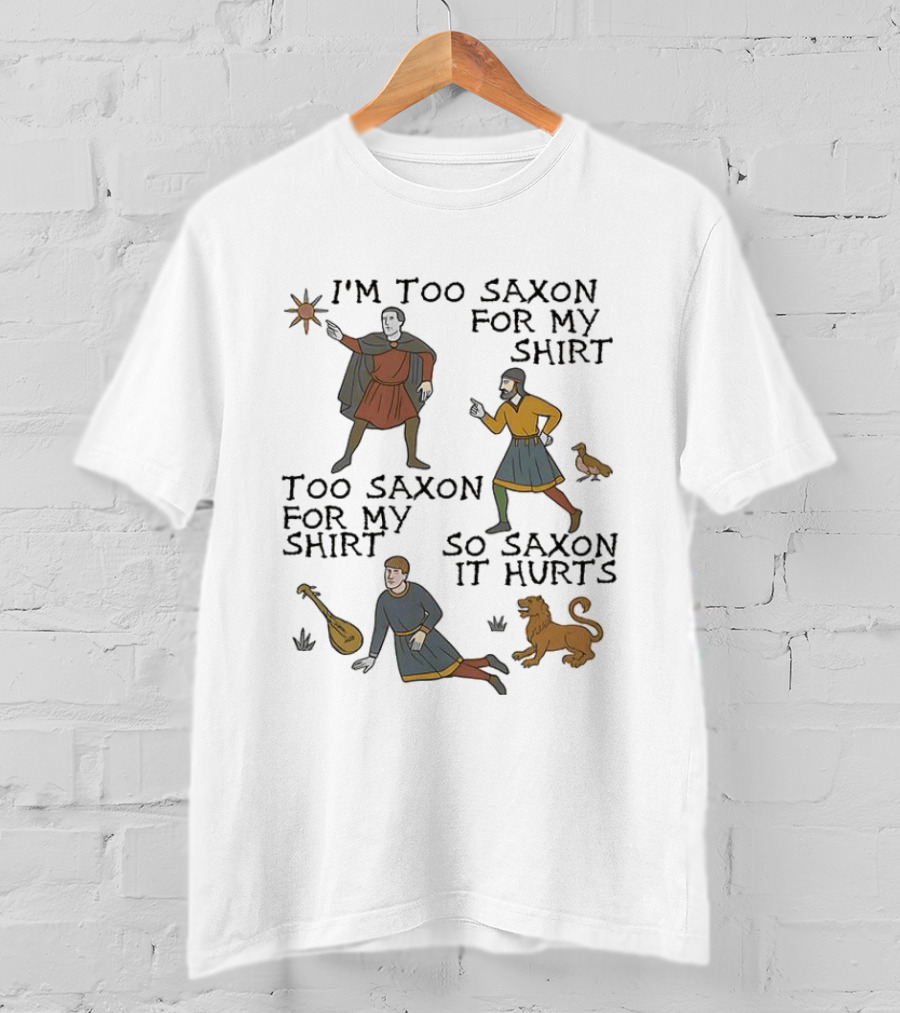 I'm Too Saxon For My Too Saxon For My So Saxon It Hurts T-Shirt