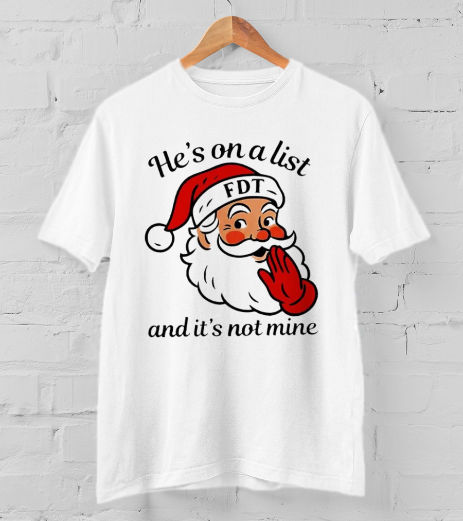 Santa Claus He’s On A List FDT And It’s Not Mine Christmas T-Shirt
