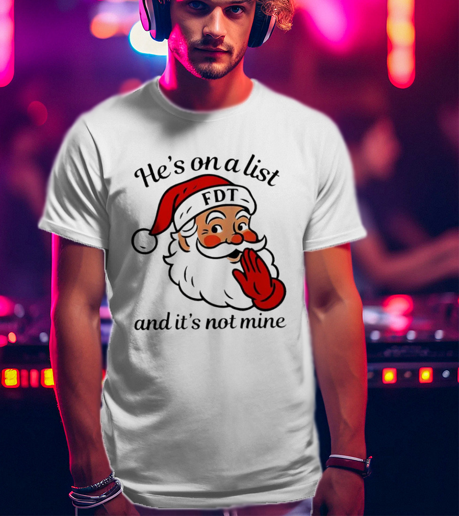 Santa Claus He’s On A List FDT And It’s Not Mine Christmas T-Shirt