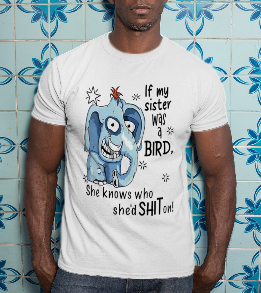 If My Sister Was A Bird She Knows Who She'd Shit On Elephant Illustration T-Shirt