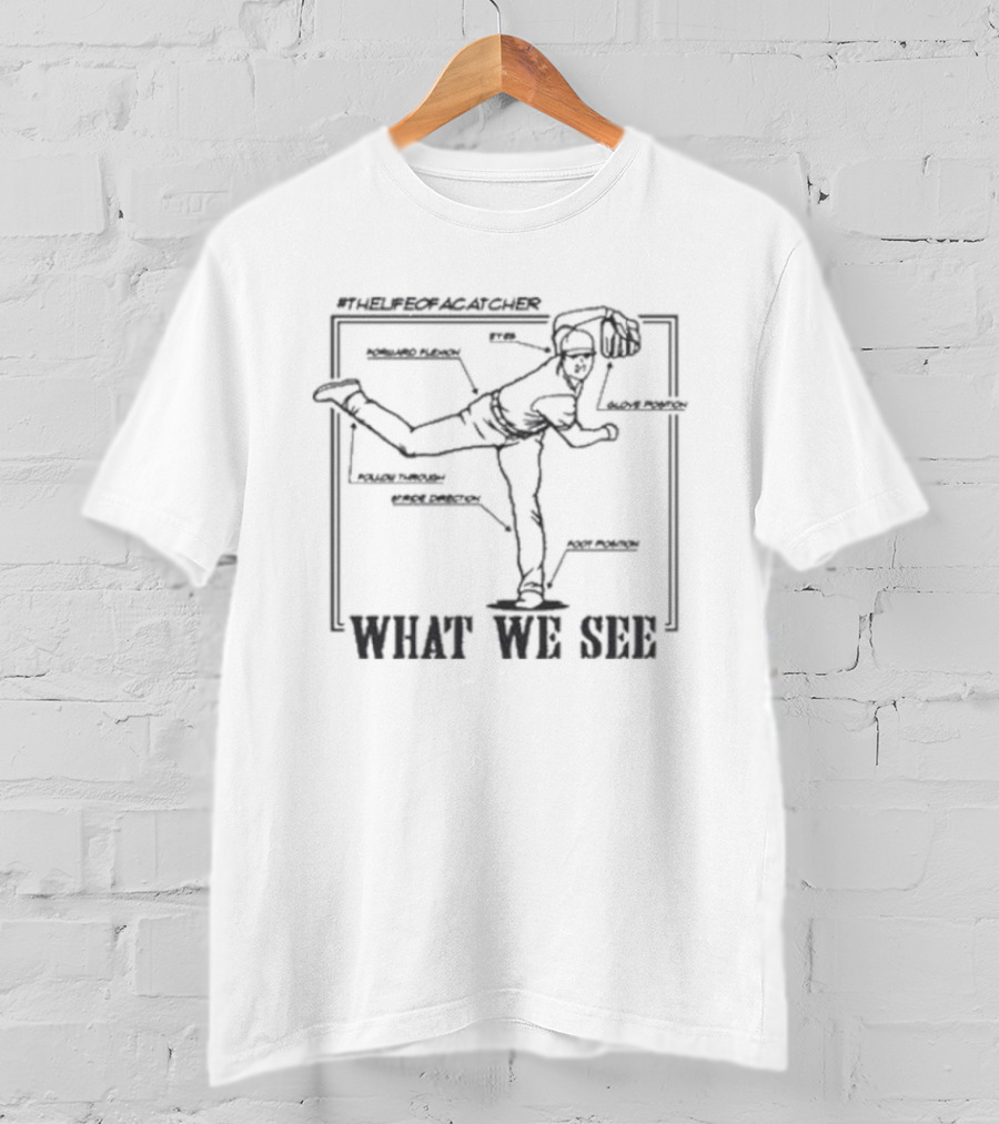 The Life Of A Catcher What We See Baseball Anatomy T-Shirt