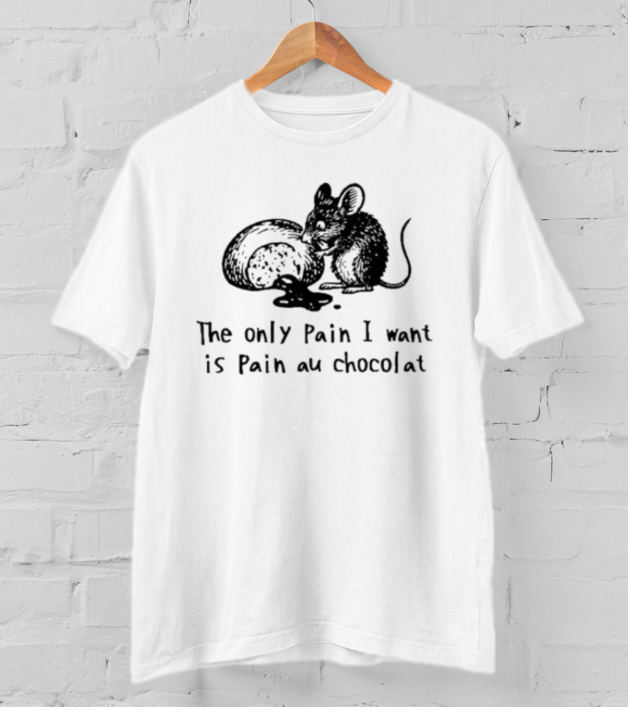 The Only Pain I Want Is Pain Au Chocolat Chocolate Bread Rat T-Shirt