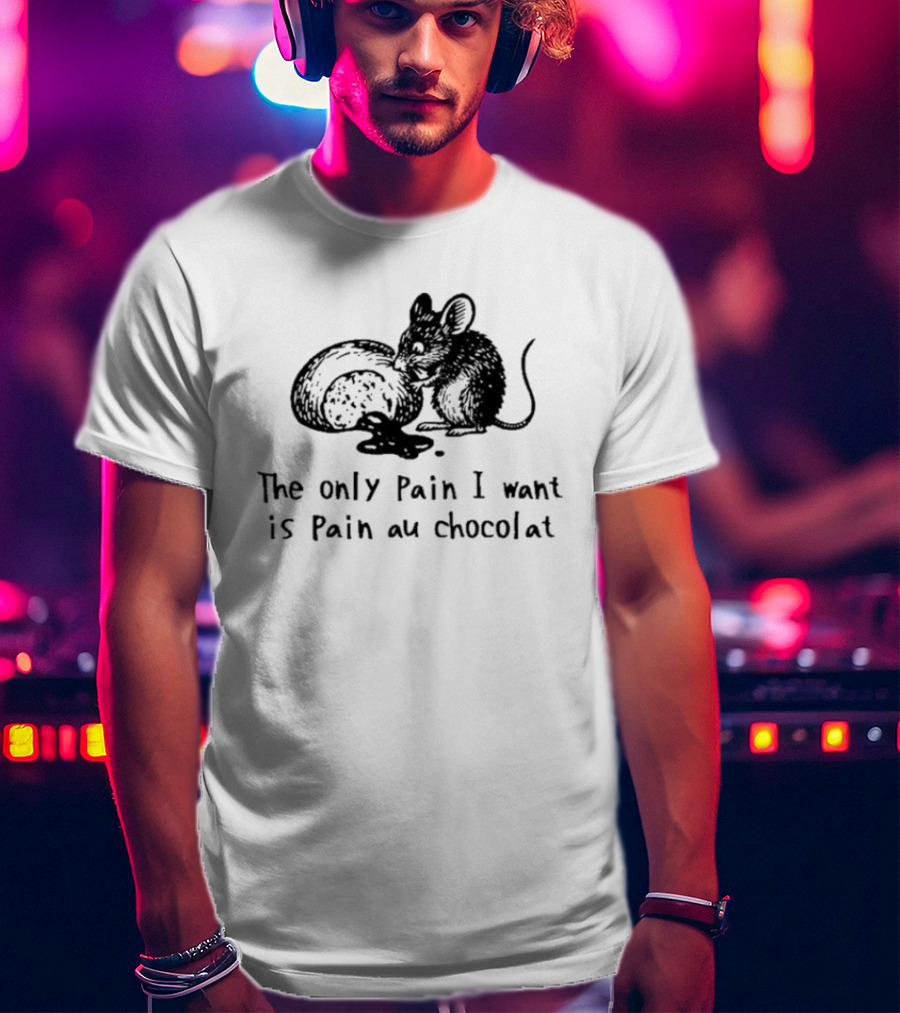 The Only Pain I Want Is Pain Au Chocolat Chocolate Bread Rat T-Shirt