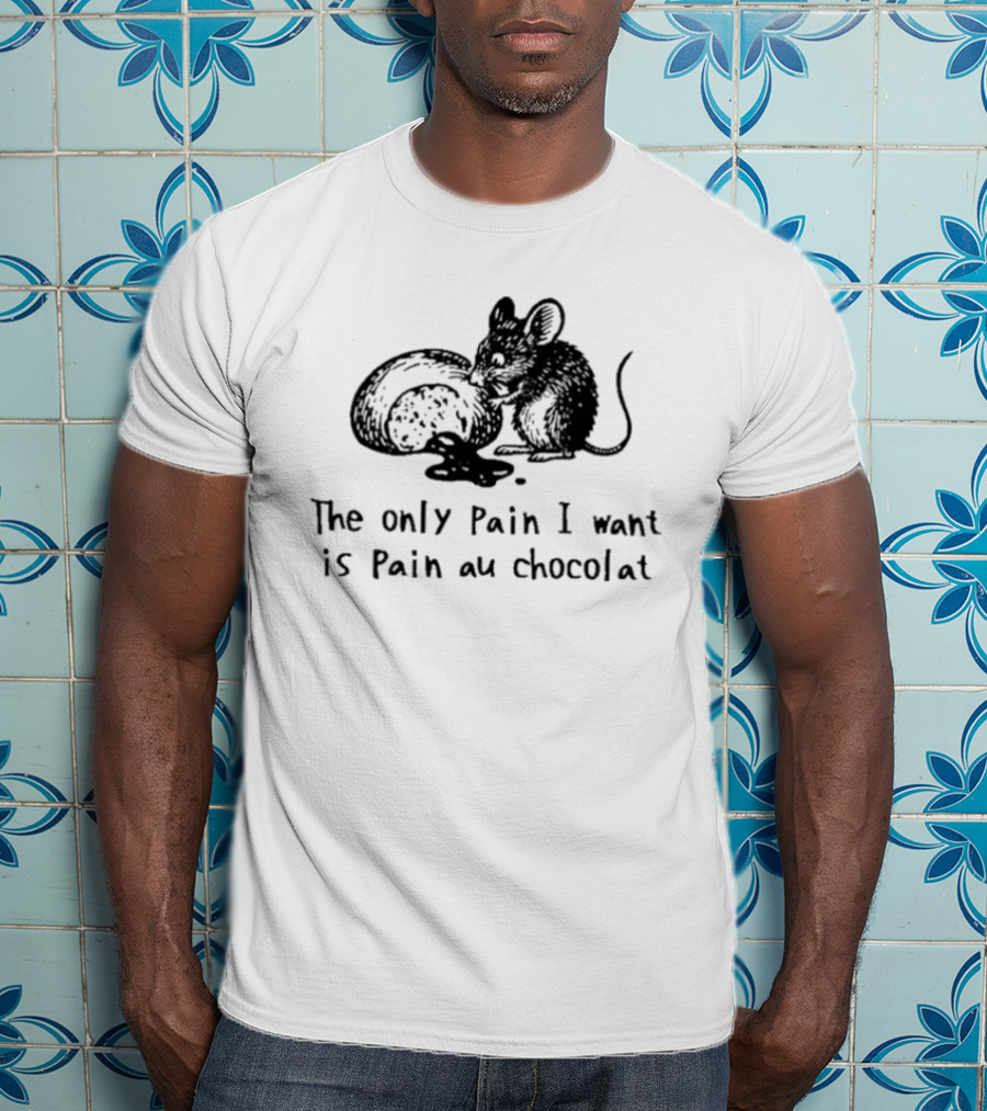 The Only Pain I Want Is Pain Au Chocolat Chocolate Bread Rat T-Shirt