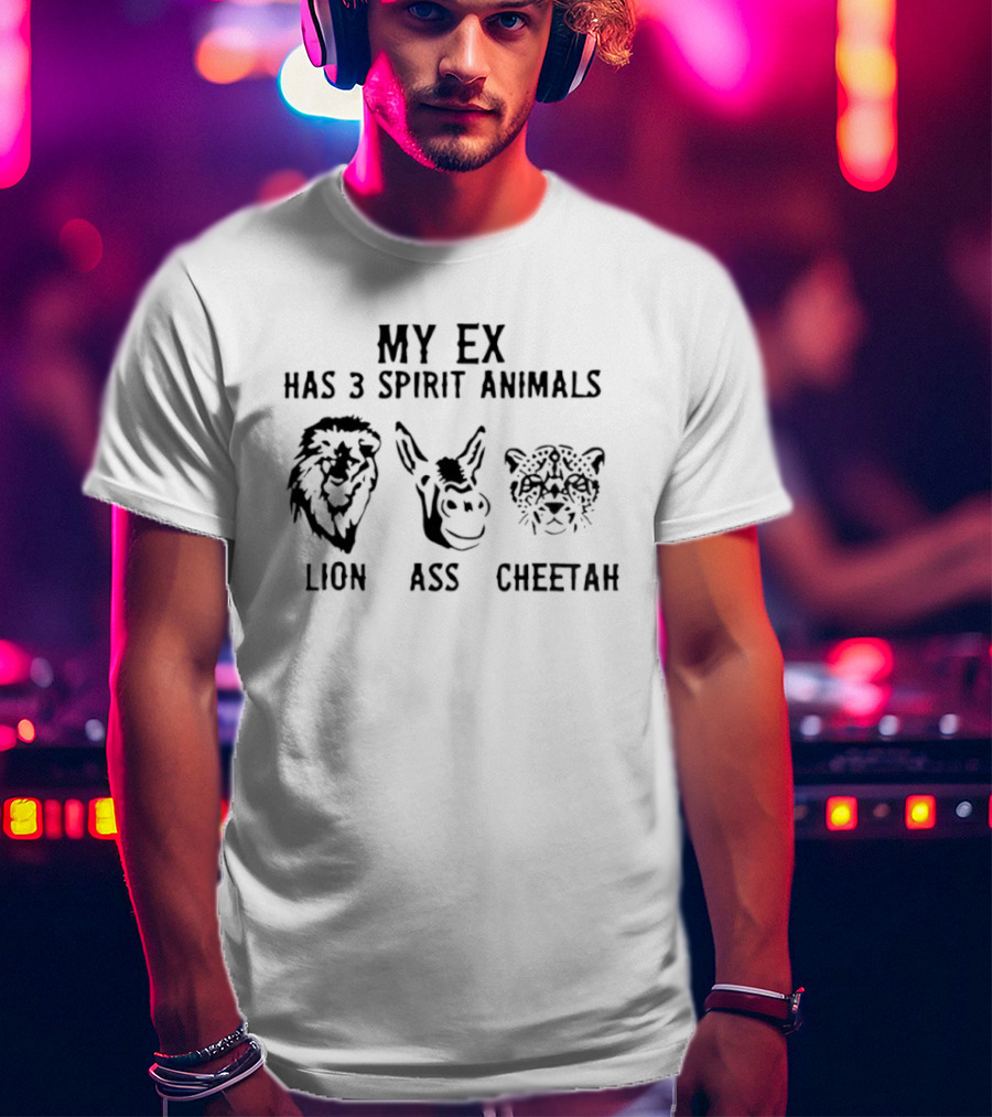 My Ex Has 3 Spirit Animals Lion Ass Cheetah Funny Ex-Boyfriend Girlfriend Joke T-Shirt