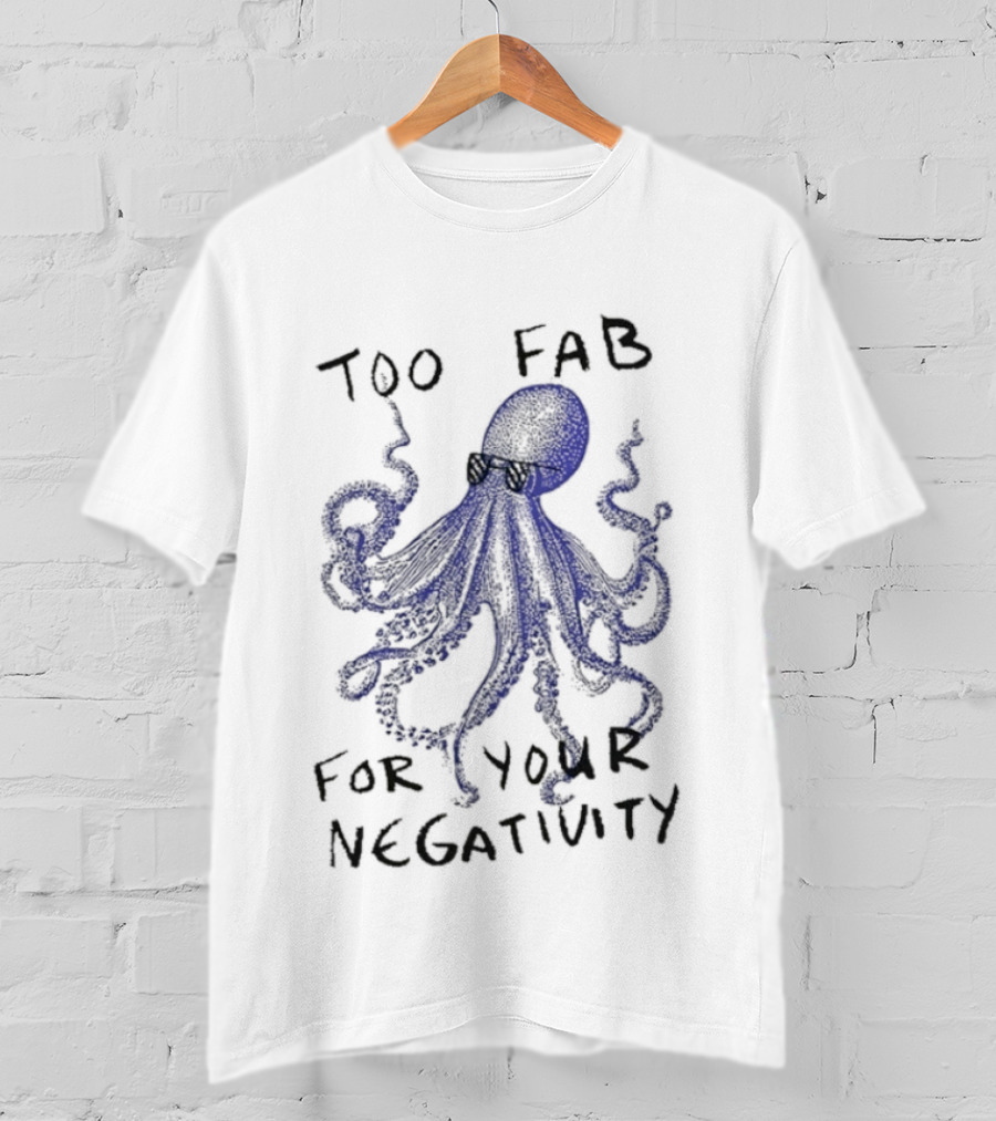 Too Fab For Your Negativity Octopus Tentacles Celeb Vibes T-Shirt