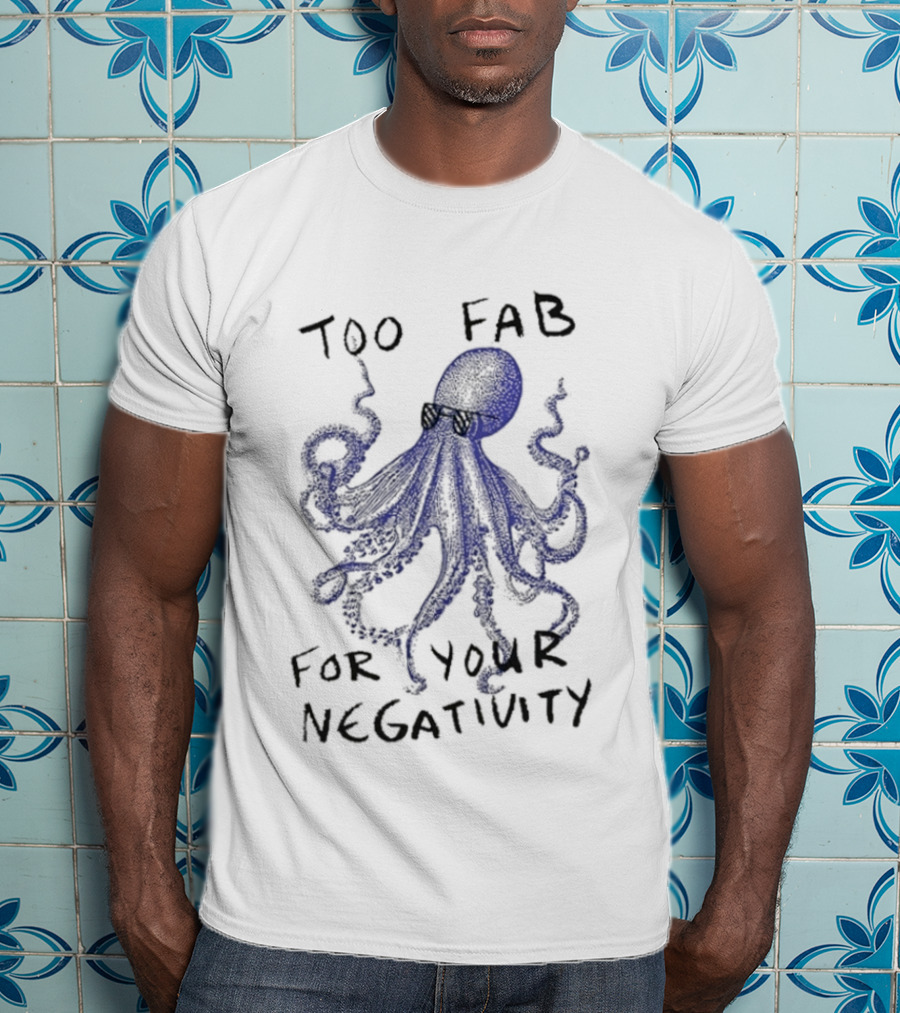 Too Fab For Your Negativity Octopus Tentacles Celeb Vibes T-Shirt
