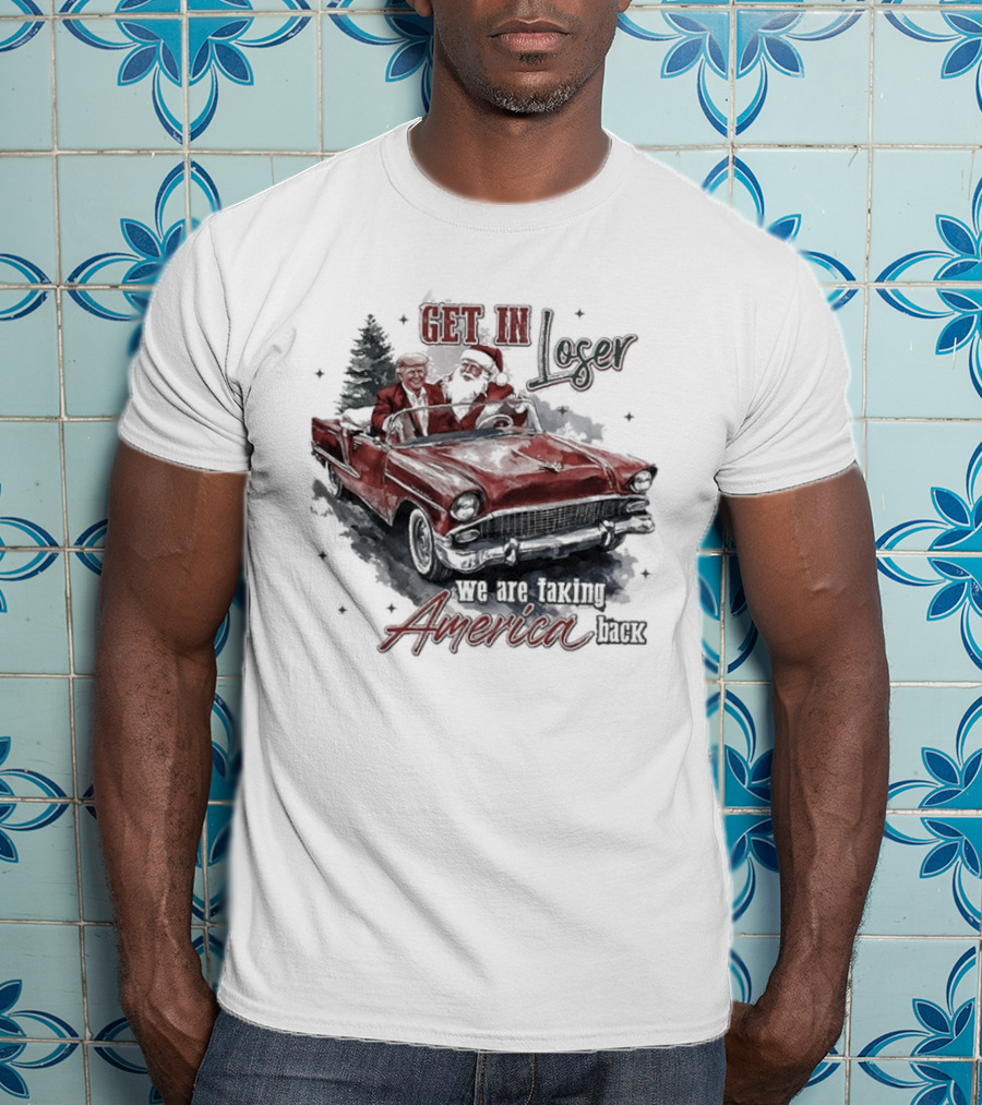 Get In Loser We Are Taking America Back Christmas Trump And Santa T-Shirt