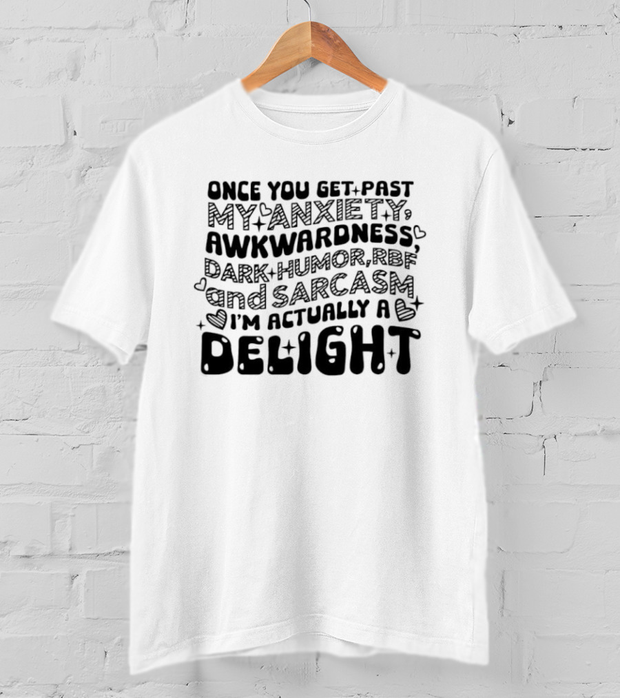 Once You Get Past My Anxiety Awkwardness Dark Humor And Sarcasm I'm Actually A Delight T-Shirt