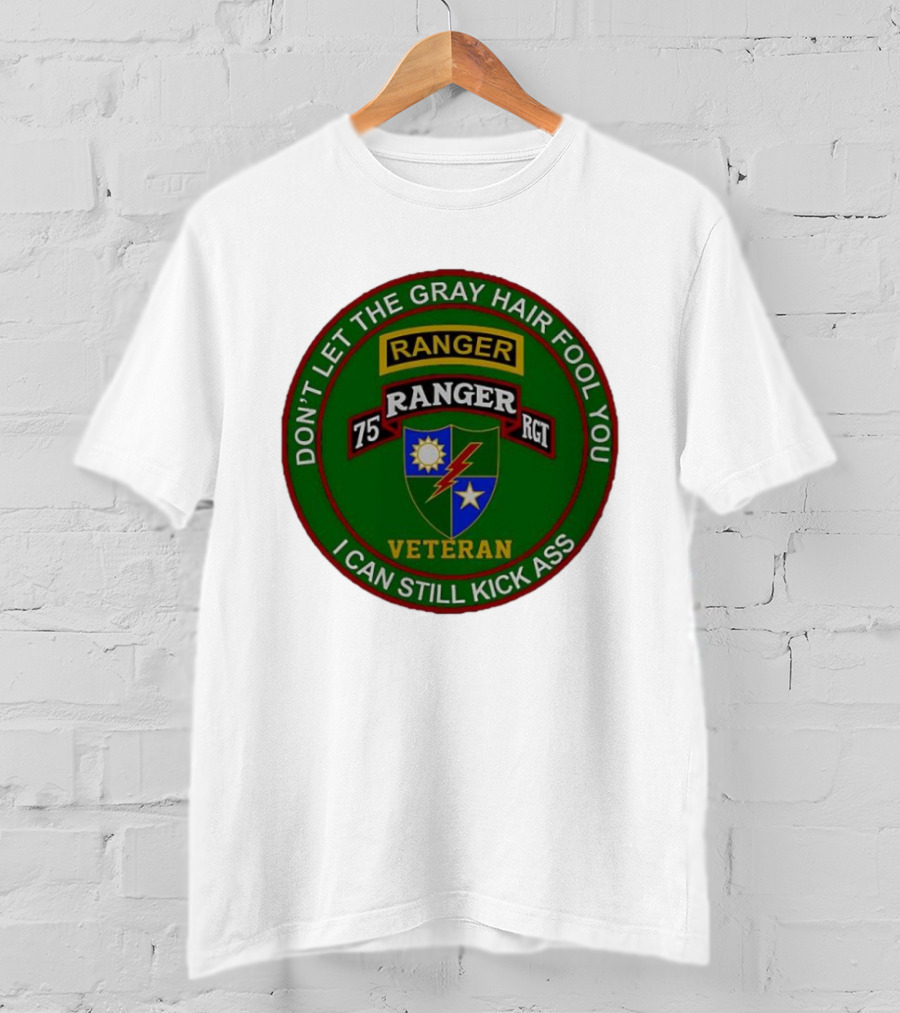 U.S Army 75th Ranger Veteran Don't Let The Gray Hair Fool You I Can Still Kick Ass T-Shirt