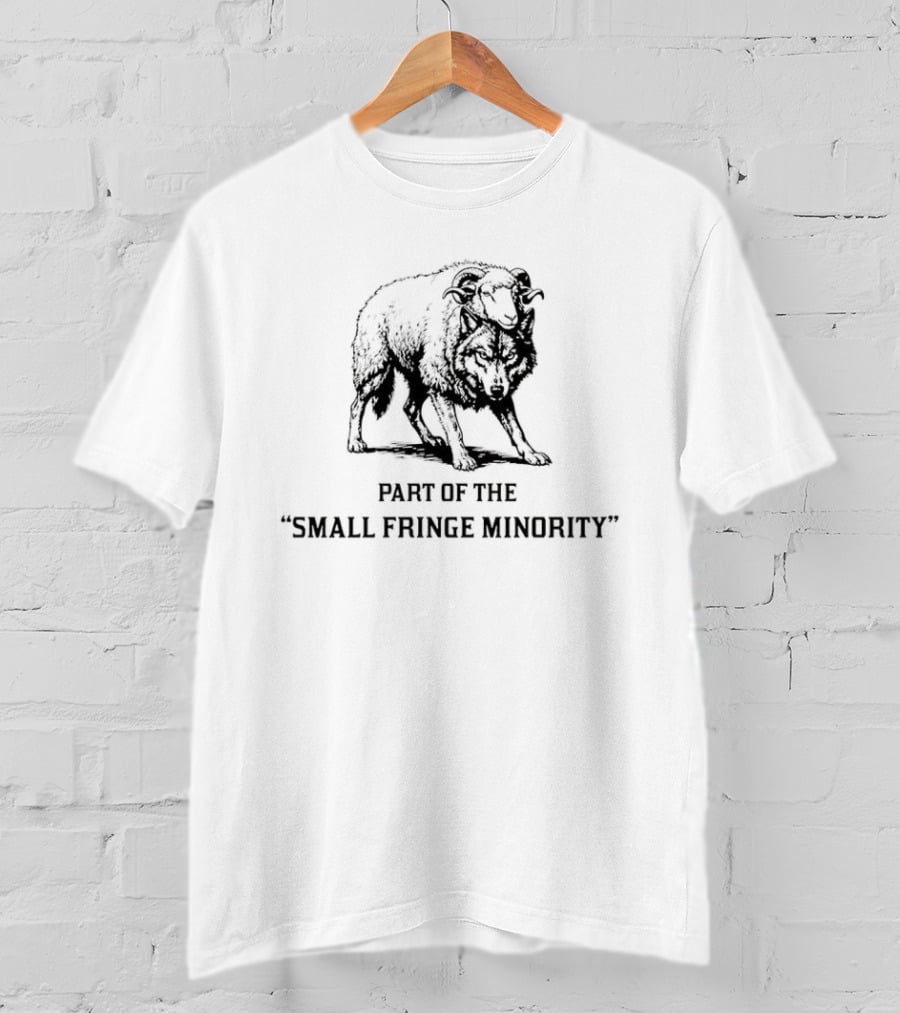 Part Of The Small Fringe Minority A Wolf In Sheep's Clothing T-Shirt
