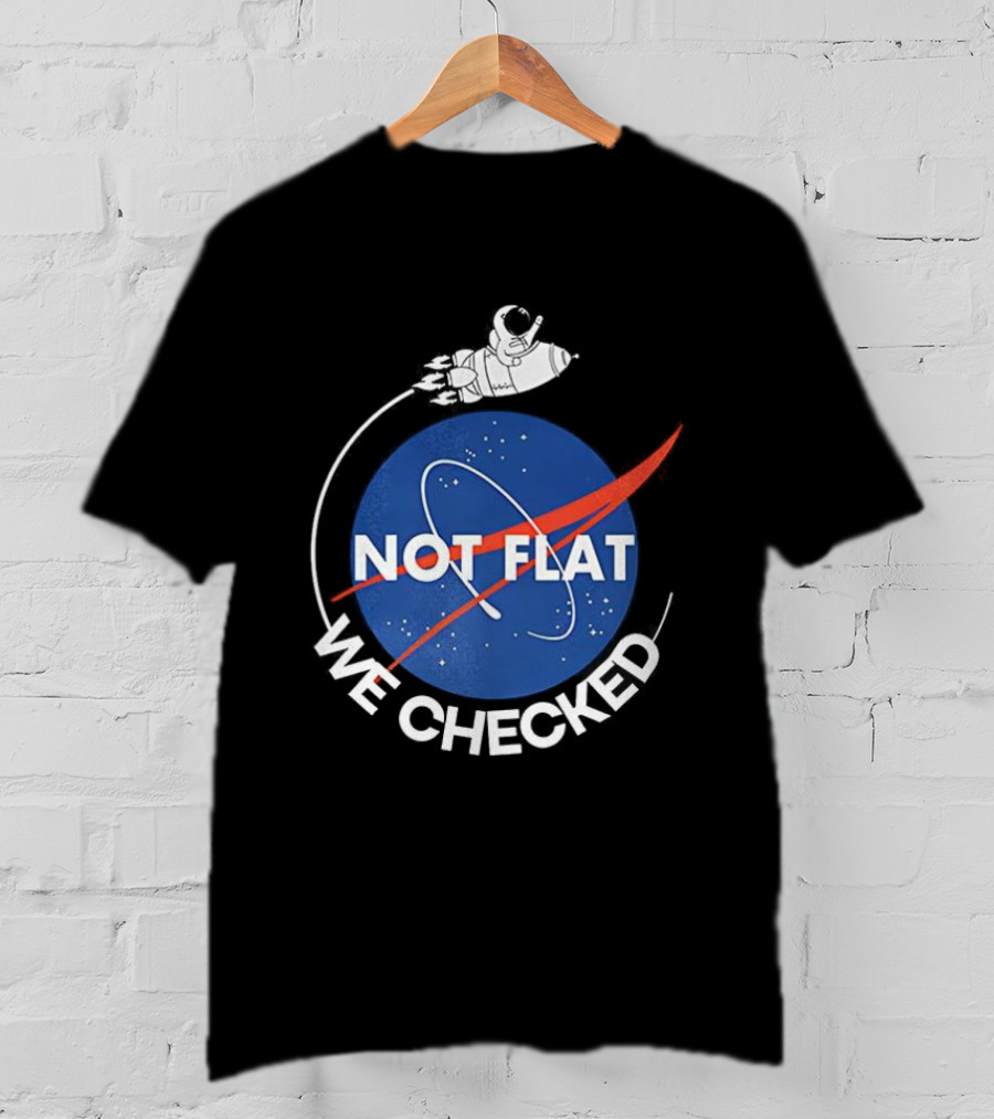 Astronaut Not Flat We Checked NASA Parody Not Flat Earth Verification T-Shirt