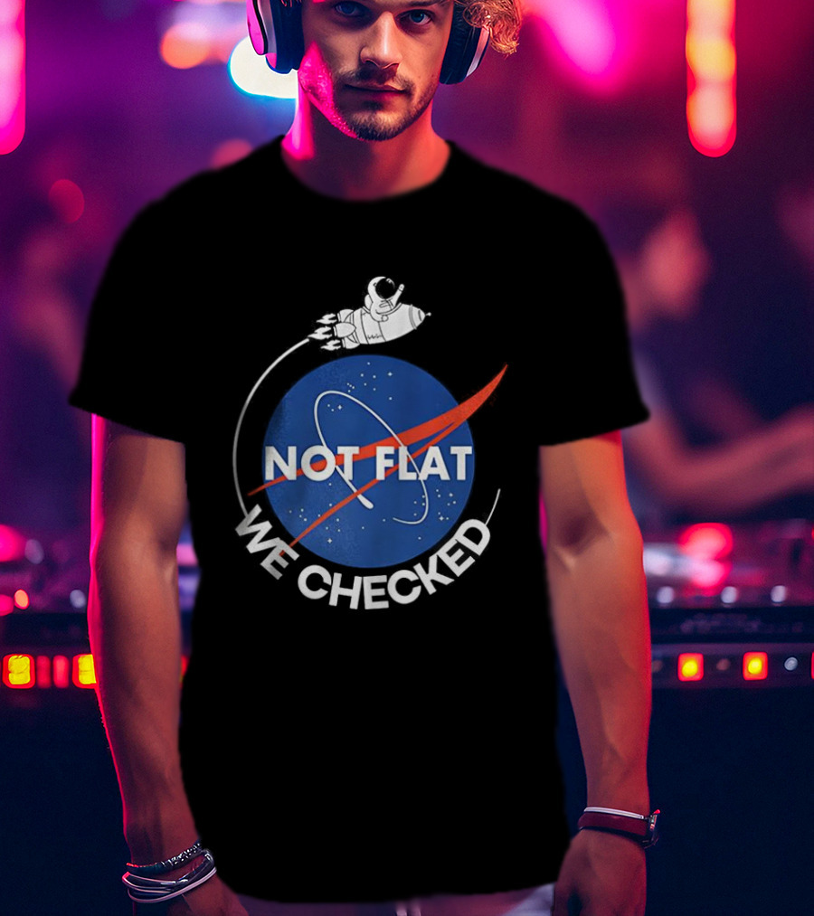 Astronaut Not Flat We Checked NASA Parody Not Flat Earth Verification T-Shirt