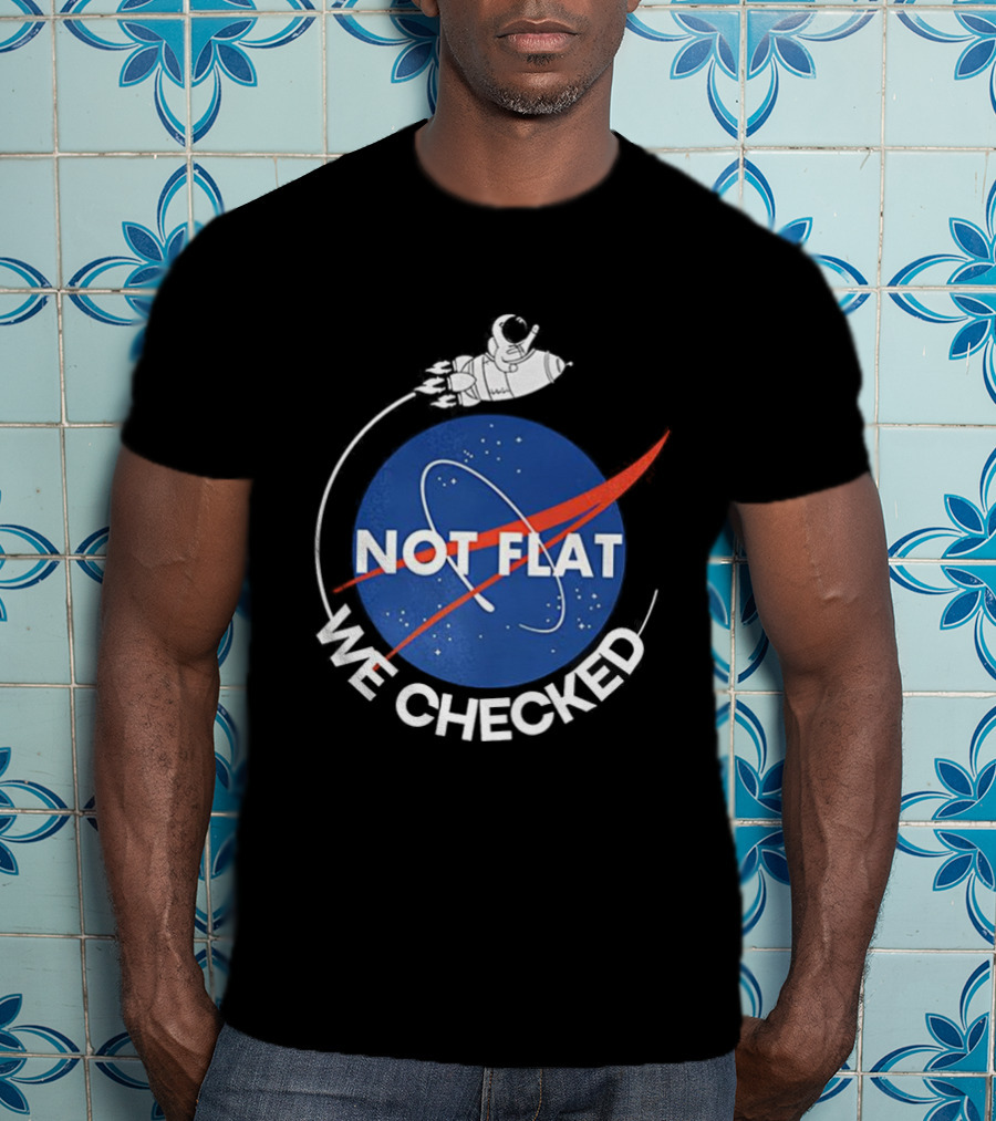 Astronaut Not Flat We Checked NASA Parody Not Flat Earth Verification T-Shirt