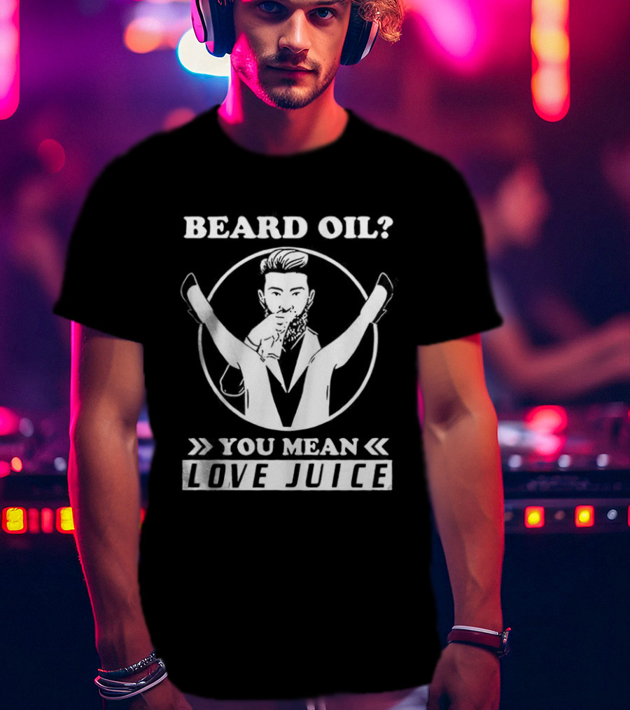 Beard Oil You Mean Love Juice Beard Grooming Sarcastic Facial Hair Logo T-Shirt