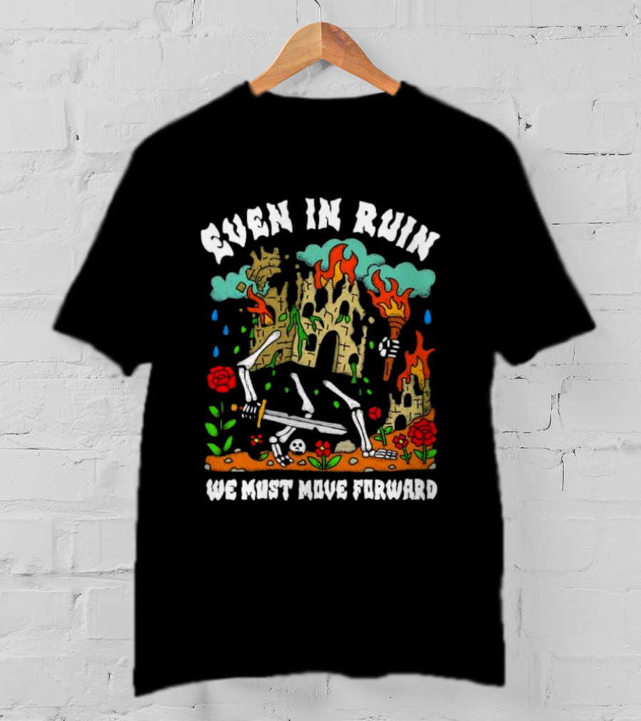 Even In Ruin Skeletons Fire And Roses We Must Move Forward T-Shirt