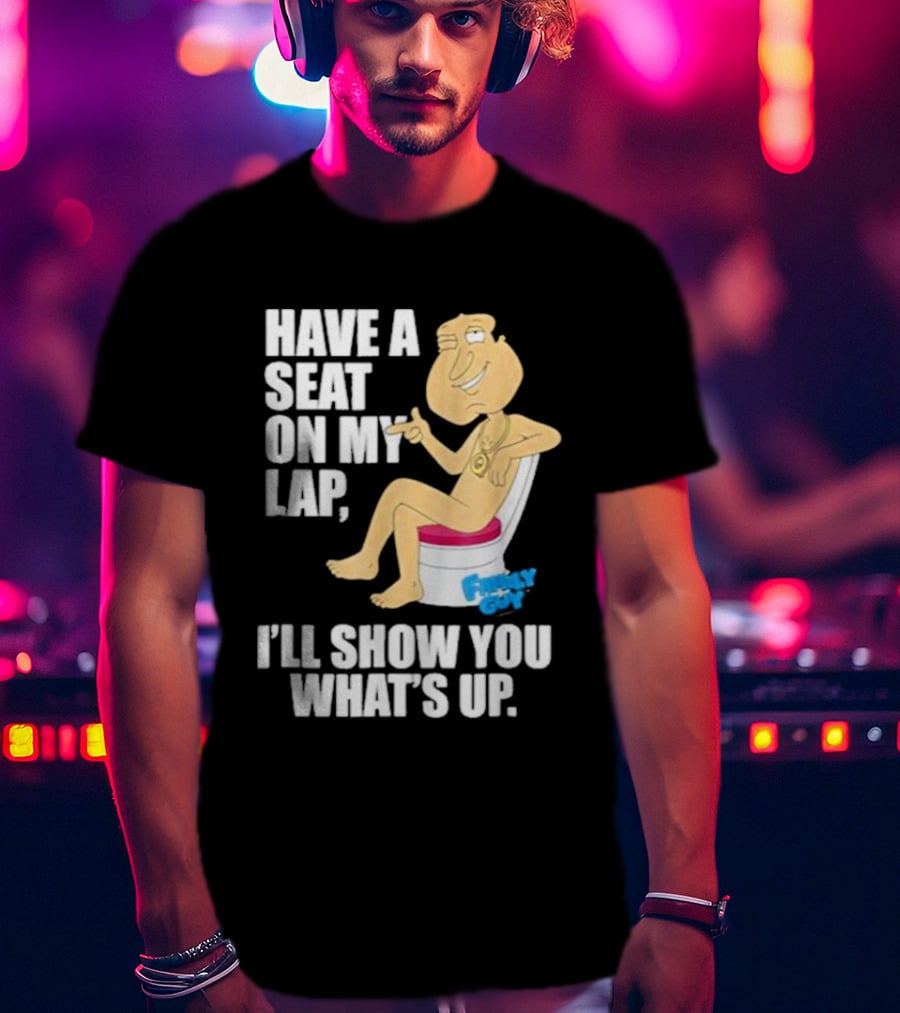 Family Guy Quagmire Have A Seat On My Lap I'll Show You What's Up T-Shirt