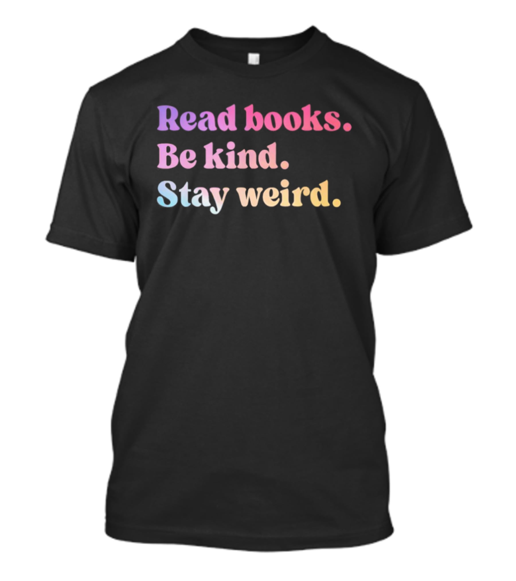Read Books Be Kind Stay Weird Colorful Inspirational T-Shirt