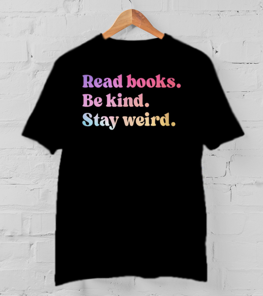 Read Books Be Kind Stay Weird Colorful Inspirational T-Shirt