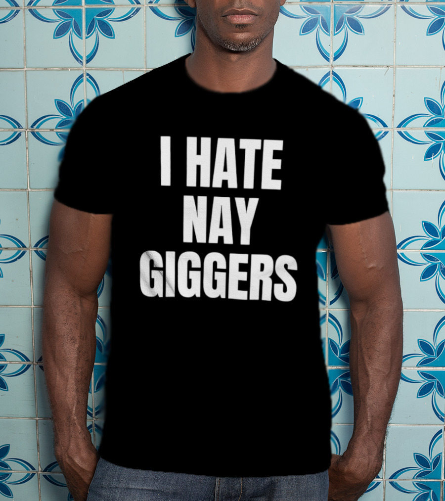 I Hate Nay Giggers Text T-Shirt
