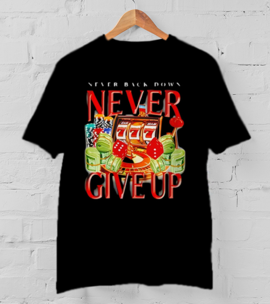 Never Back Down Never Give Up Slot Machine Dice Poker Chips Jackpot T-Shirt