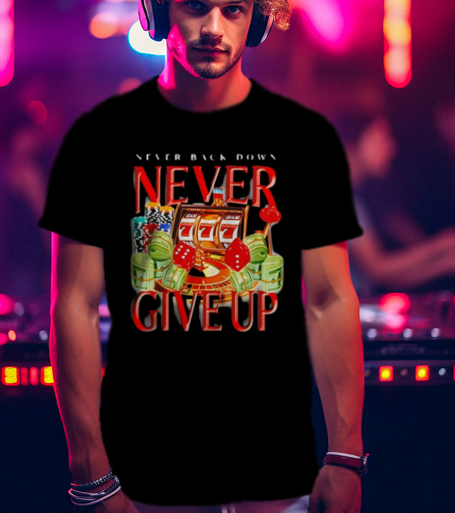 Never Back Down Never Give Up Slot Machine Dice Poker Chips Jackpot T-Shirt