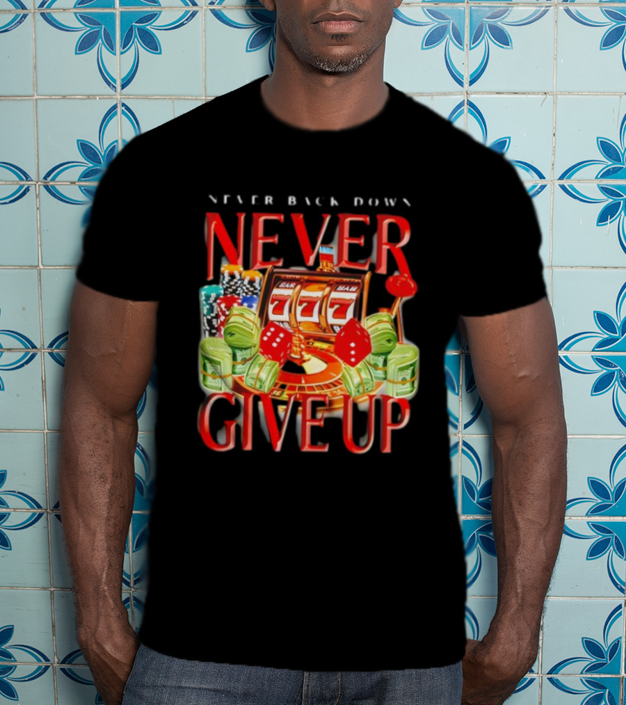 Never Back Down Never Give Up Slot Machine Dice Poker Chips Jackpot T-Shirt