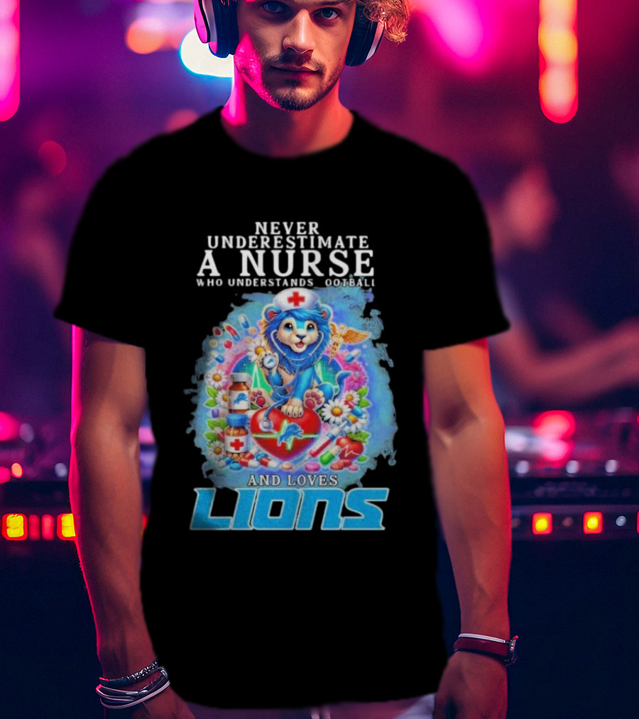 Never Underestimate A Nurse Who Understands Football And Loves Lions T-Shirt