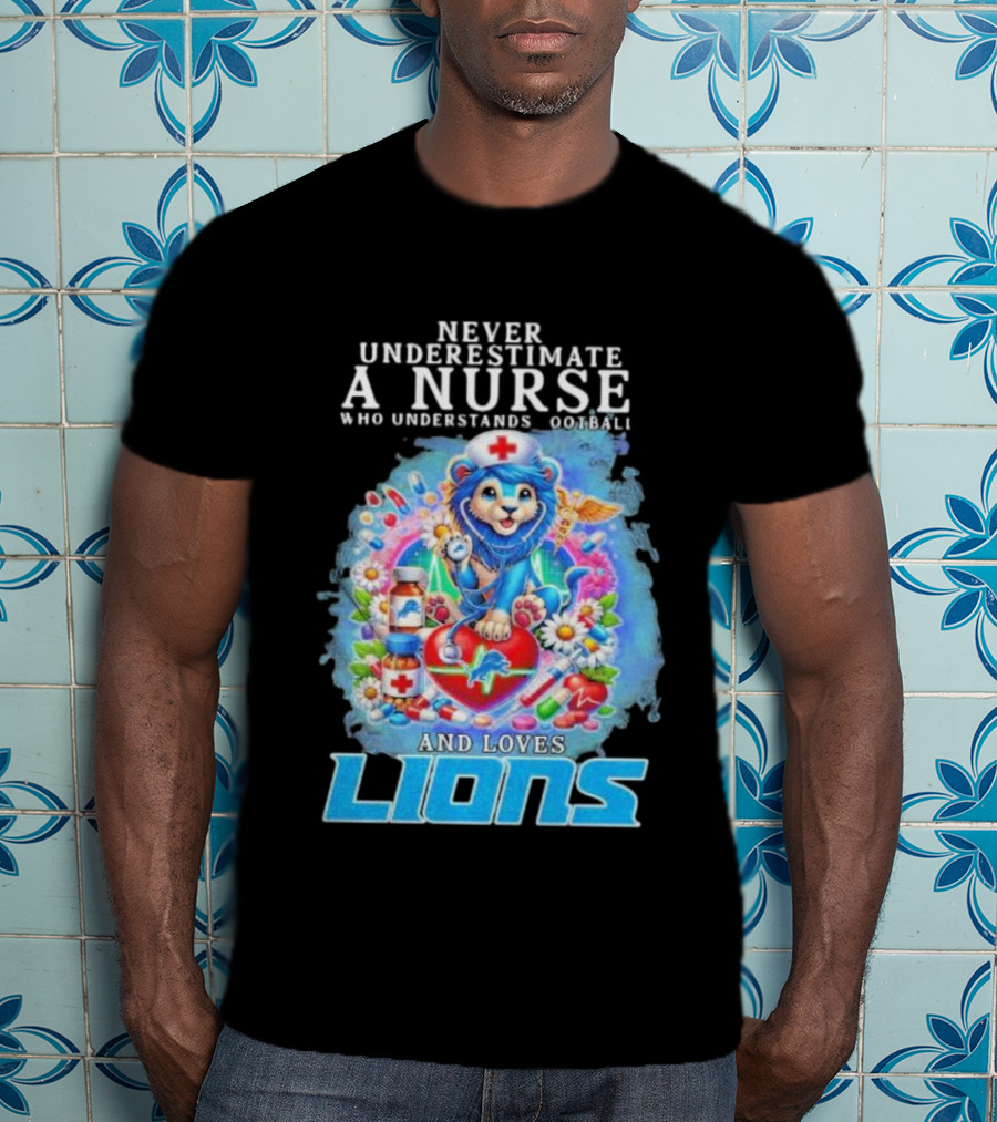 Never Underestimate A Nurse Who Understands Football And Loves Lions T-Shirt