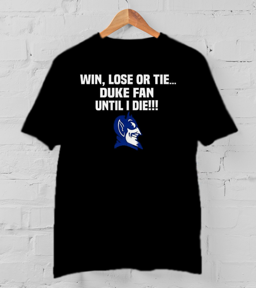 Win Lose Or Tie Duke Fan Until I Die Blue Devil Spirit T-Shirt