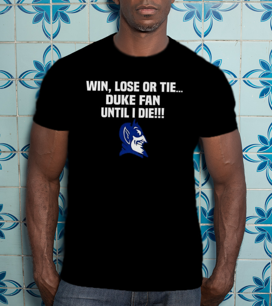Win Lose Or Tie Duke Fan Until I Die Blue Devil Spirit T-Shirt