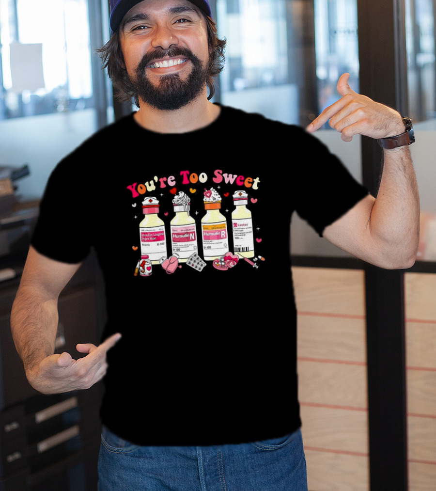 You're Too Sweet Nurse Valentine's Day Humulin Insulin Vials T-Shirt