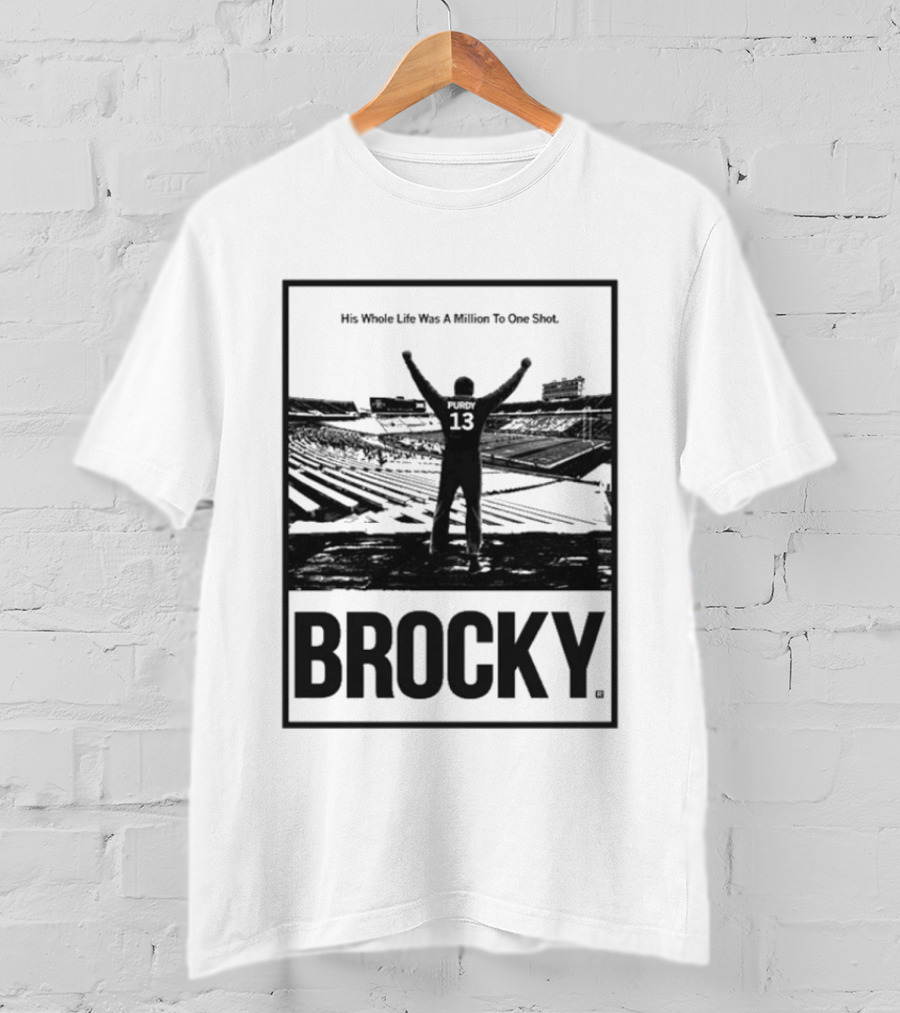 Brock Purdy His Whole Life Was A Million To One Shot Brocky 13 Football Stadium T-Shirt
