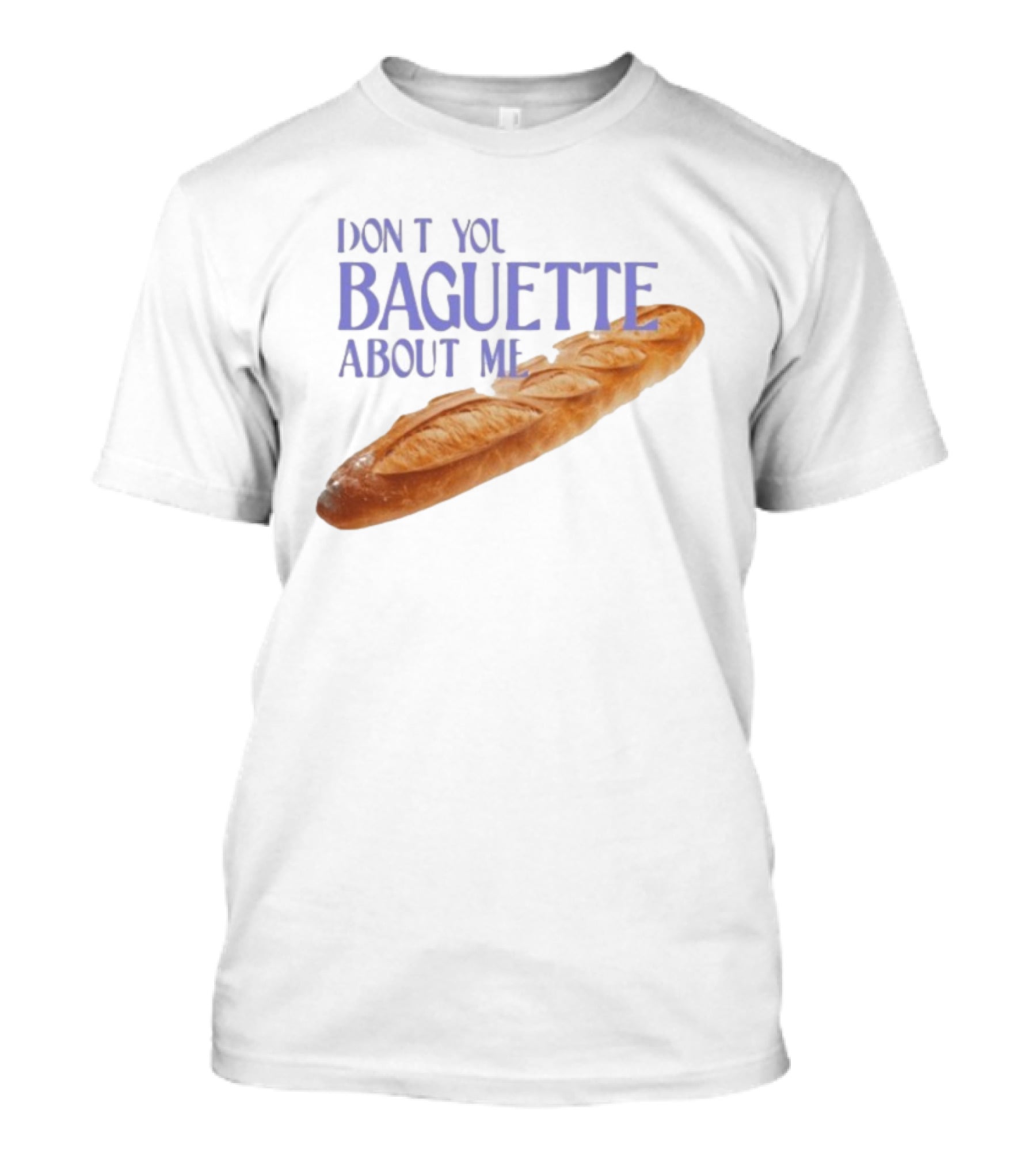 Don’t You Baguette About Me T-Shirt