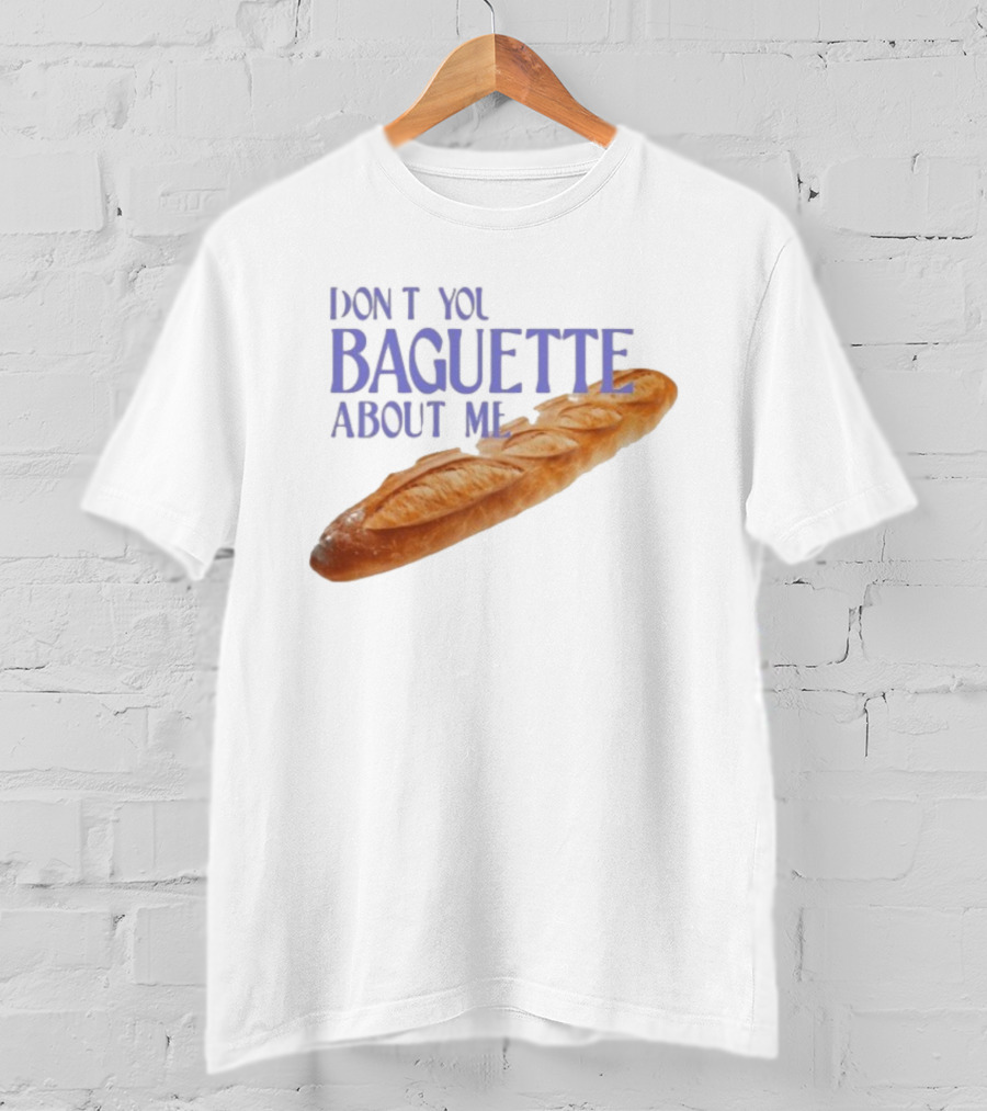 Don’t You Baguette About Me T-Shirt