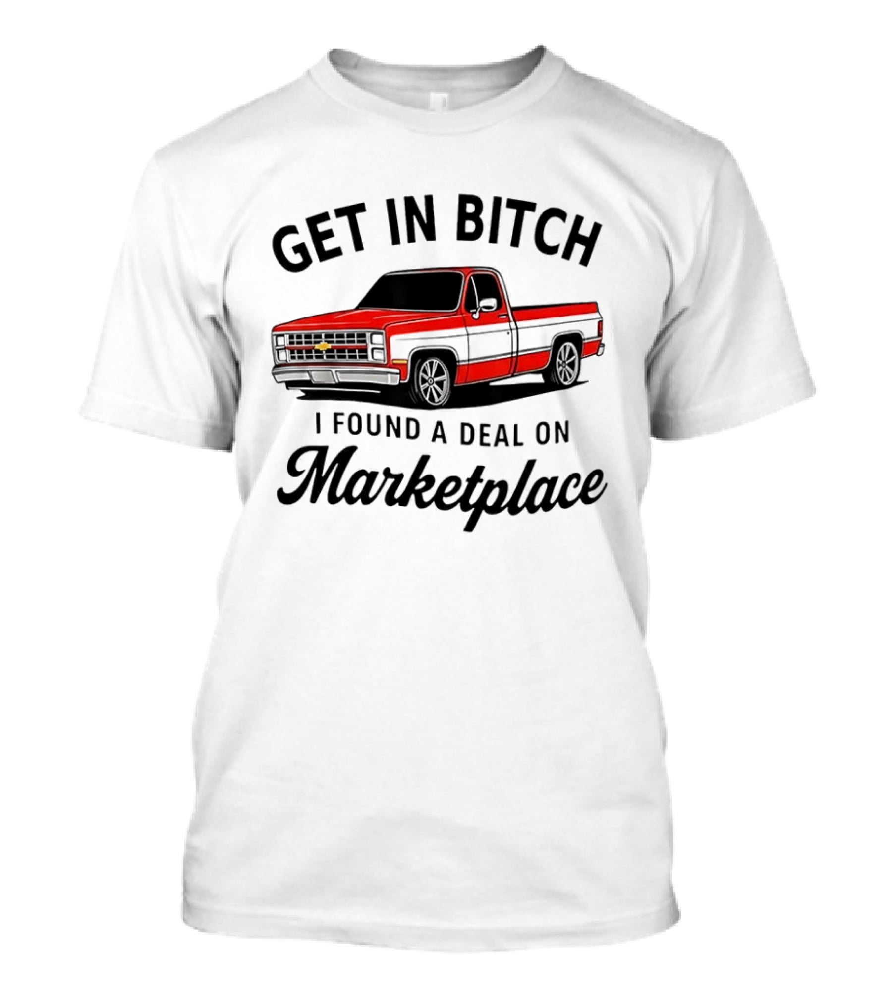Get In Bitch I Found A Deal On Marketplace Chevrolet C10 Vintage Meme T-Shirt