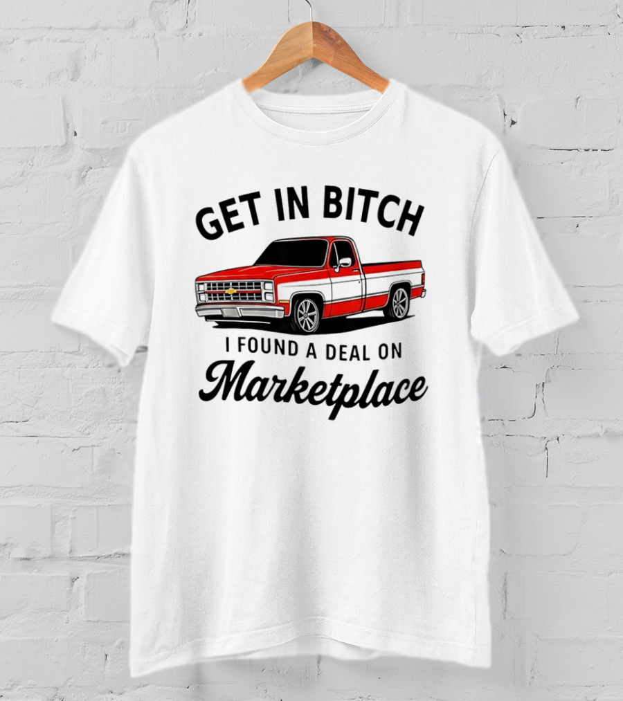Get In Bitch I Found A Deal On Marketplace Chevrolet C10 Vintage Meme T-Shirt
