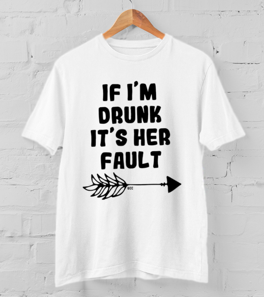 I'm Drunk It's Her Fault Funny Drinking T-Shirt