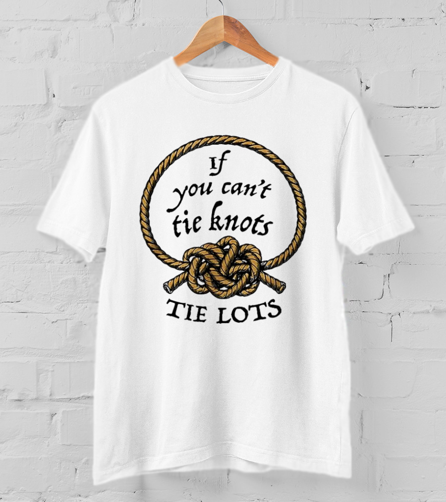 If You Can't Tie Knots Tie Lots Rope Meme T-Shirt