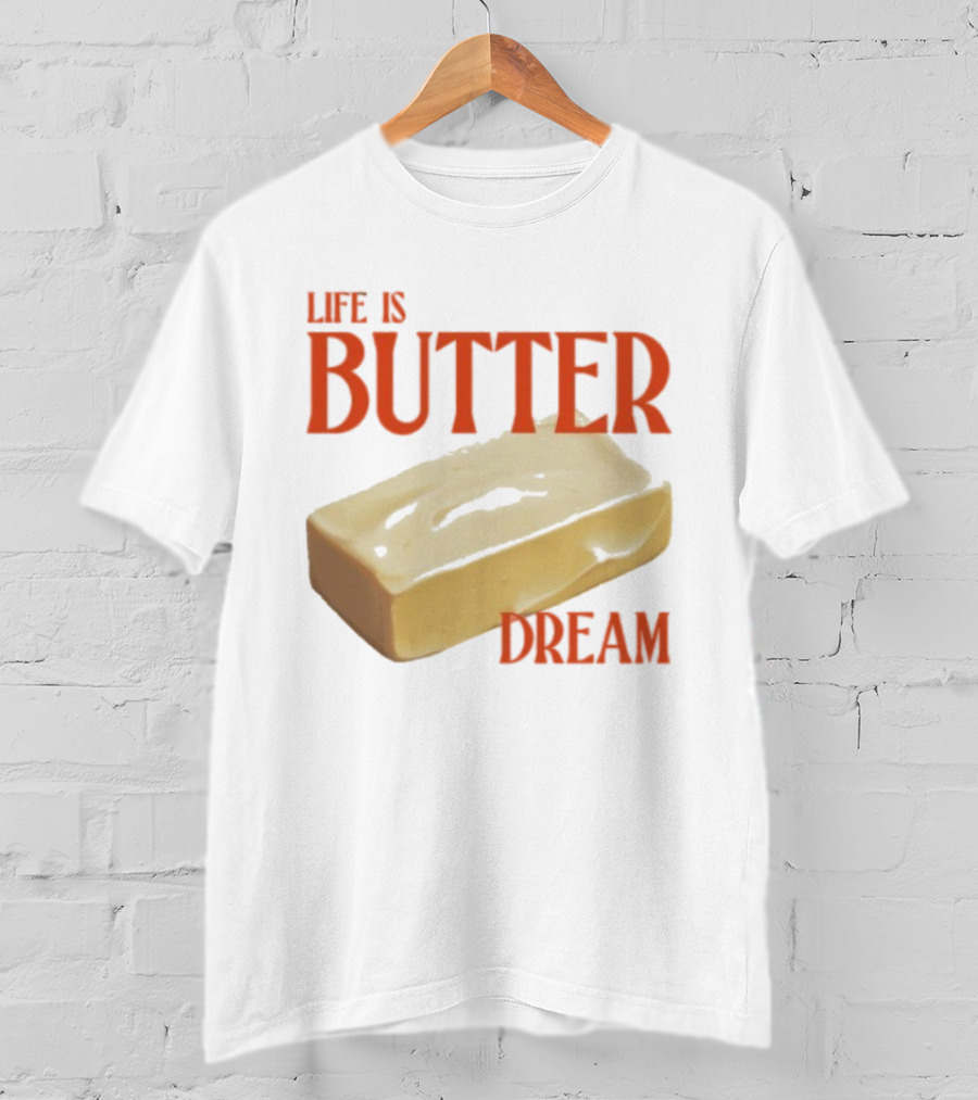 Life Is Butter Dream Funny Pun With Butter T-Shirt