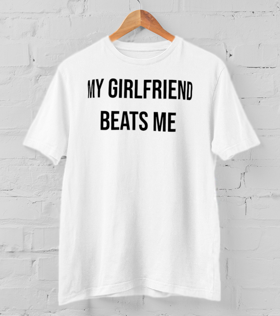My Girlfriend Beats Me Text T-Shirt