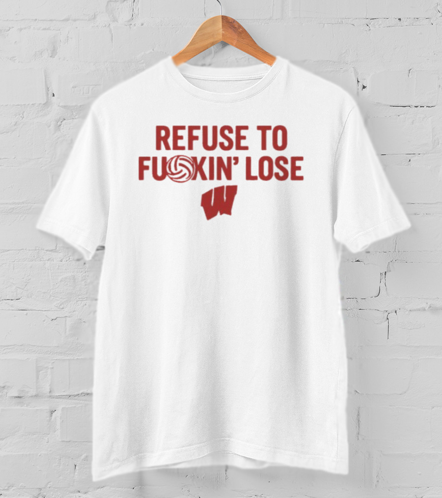 Wisconsin Badgers Refuse To F***in' Lose Volleyball T-Shirt
