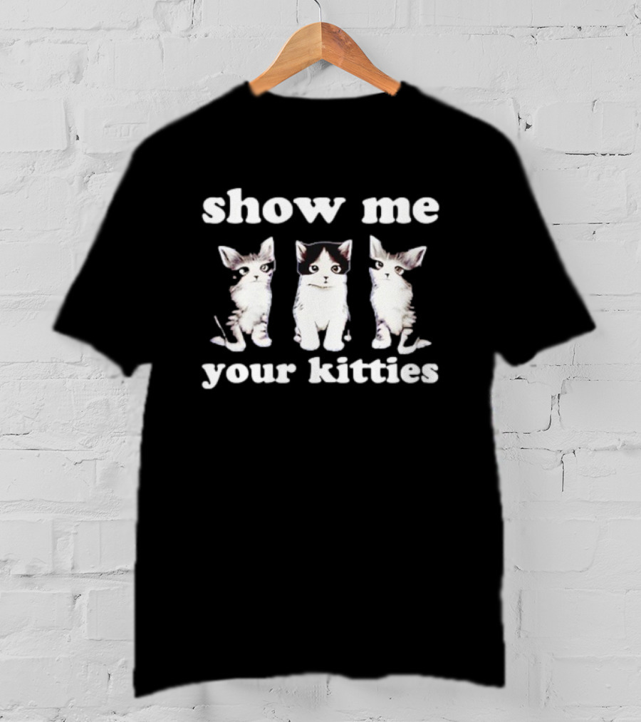 Show Me Your Kitties Cute Cats Humor T-Shirt