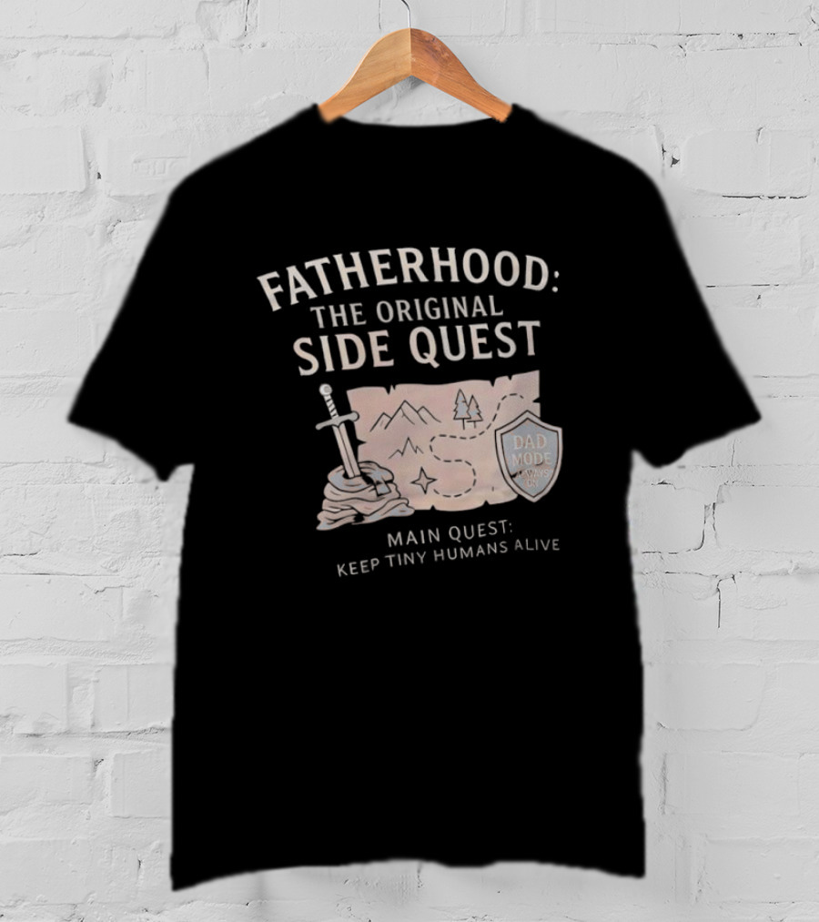 Fatherhood The Original Side Quest Main Quest Keep Tiny Humans Alive Dad Mode Always On T-Shirt
