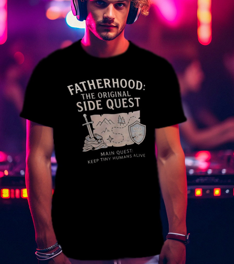 Fatherhood The Original Side Quest Main Quest Keep Tiny Humans Alive Dad Mode Always On T-Shirt