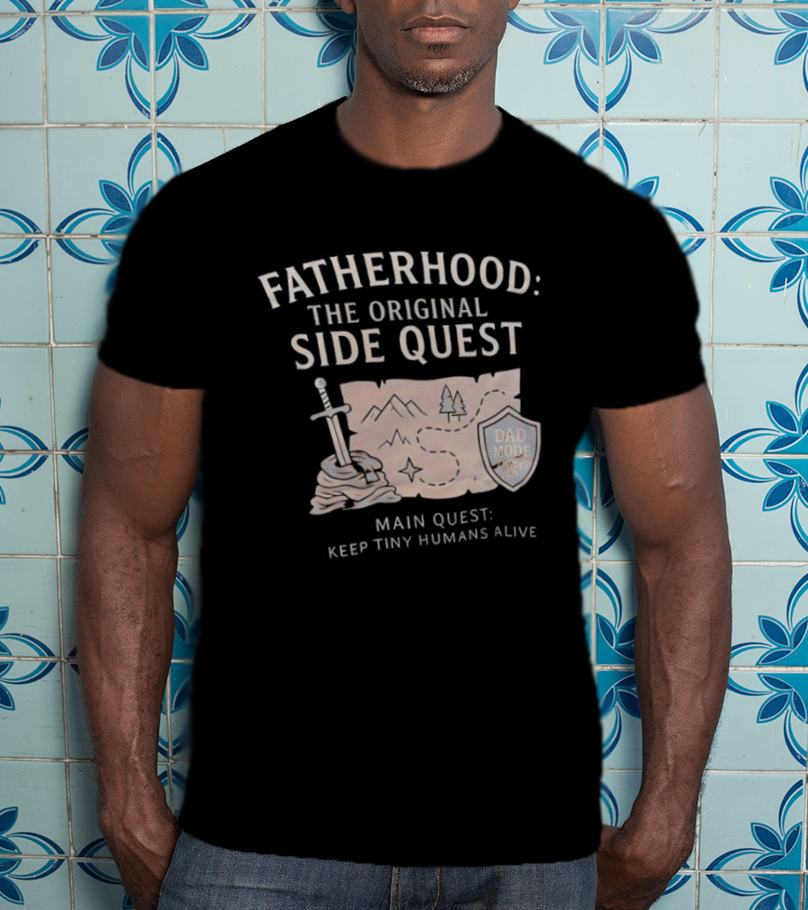 Fatherhood The Original Side Quest Main Quest Keep Tiny Humans Alive Dad Mode Always On T-Shirt