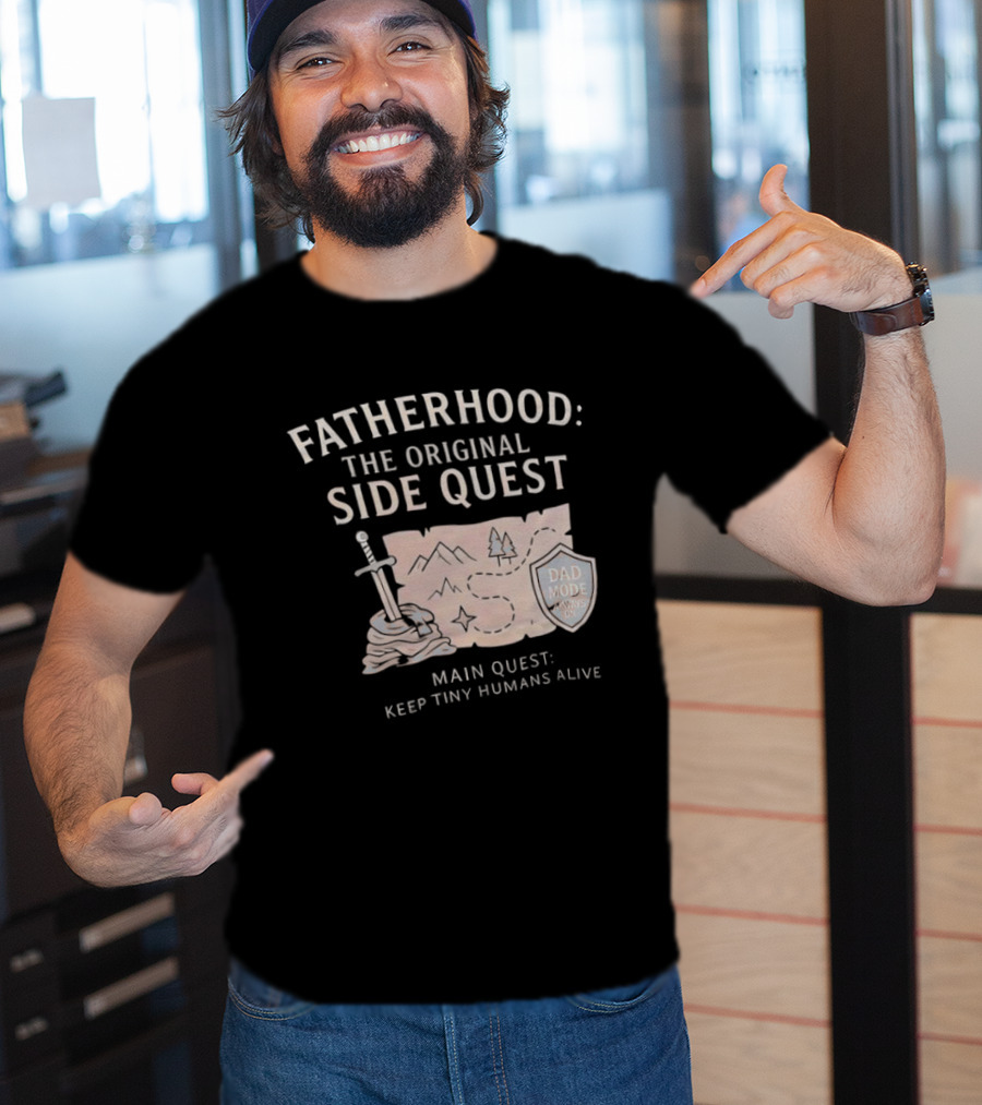 Fatherhood The Original Side Quest Main Quest Keep Tiny Humans Alive Dad Mode Always On T-Shirt