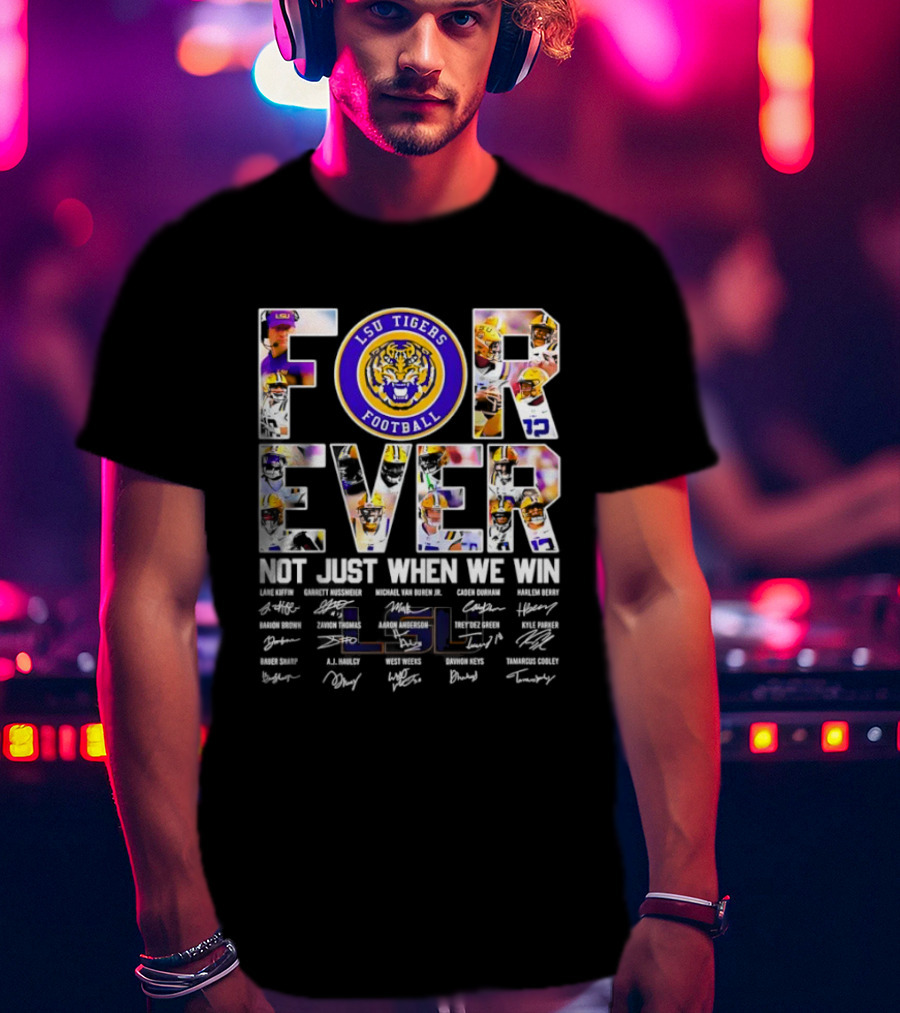 LSU Tigers Football Forever Not Just When We Win With Players Signatures T-Shirt